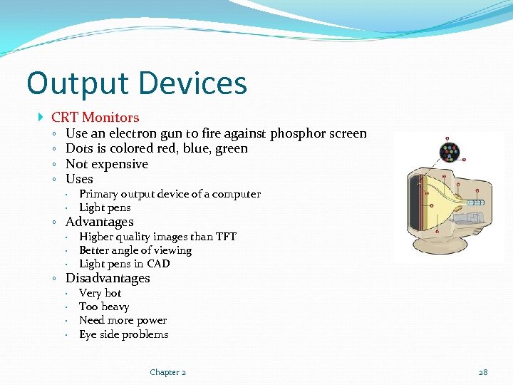 Output Devices CRT Monitors ◦ Use an electron gun to fire against phosphor screen