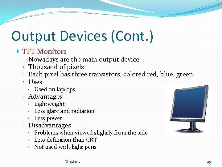 Output Devices (Cont. ) TFT Monitors ◦ ◦ Nowadays are the main output device