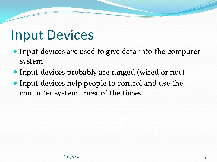 Input Devices Input devices are used to give data into the computer system Input