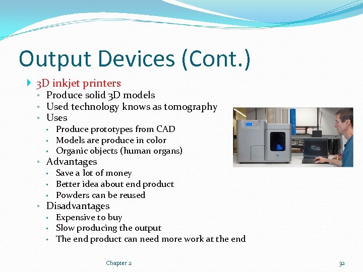 Output Devices (Cont. ) 3 D inkjet printers ◦ Produce solid 3 D models