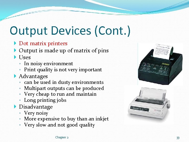 Output Devices (Cont. ) Dot matrix printers Output is made up of matrix of