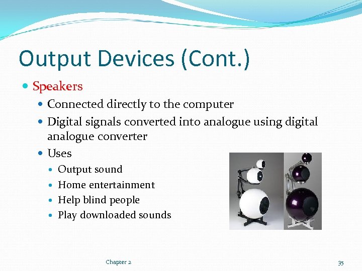 Output Devices (Cont. ) Speakers Connected directly to the computer Digital signals converted into