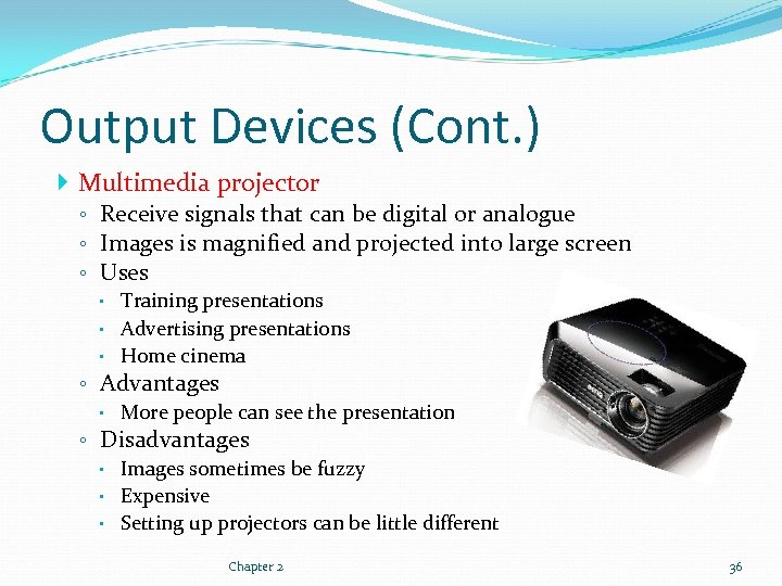 Output Devices (Cont. ) Multimedia projector ◦ Receive signals that can be digital or