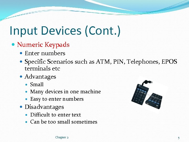 Input Devices (Cont. ) Numeric Keypads Enter numbers Specific Scenarios such as ATM, PIN,