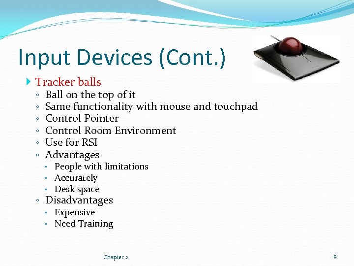 Input Devices (Cont. ) Tracker balls ◦ ◦ ◦ Ball on the top of