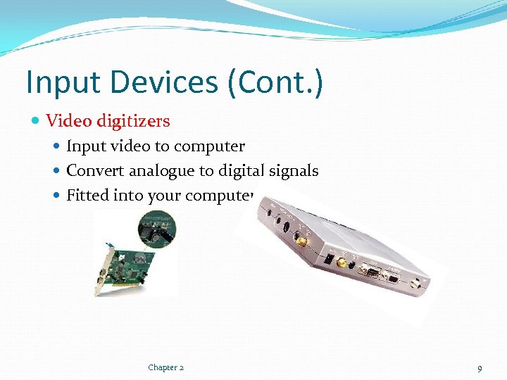 Input Devices (Cont. ) Video digitizers Input video to computer Convert analogue to digital