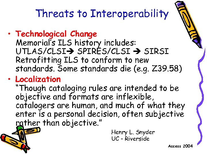Threats to Interoperability • Technological Change Memorial’s ILS history includes: UTLAS/CLSI SPIRES/CLSI SIRSI Retrofitting