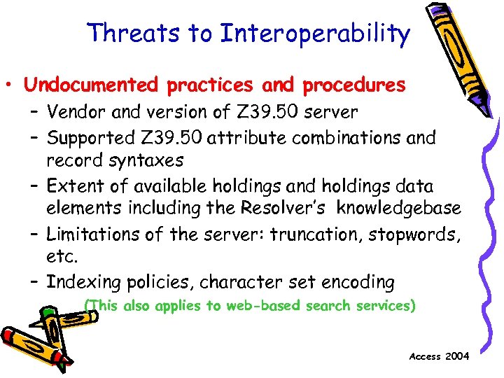 Threats to Interoperability • Undocumented practices and procedures – Vendor and version of Z