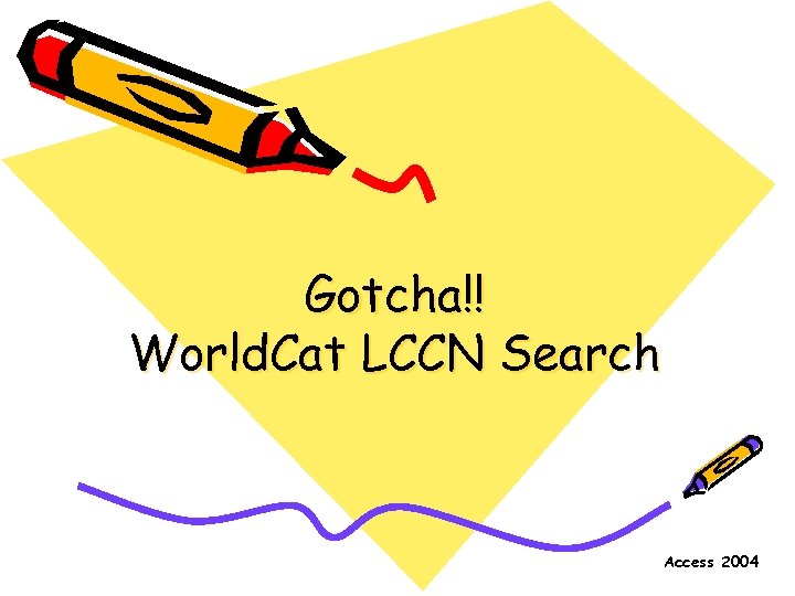 Gotcha!! World. Cat LCCN Search Access 2004 