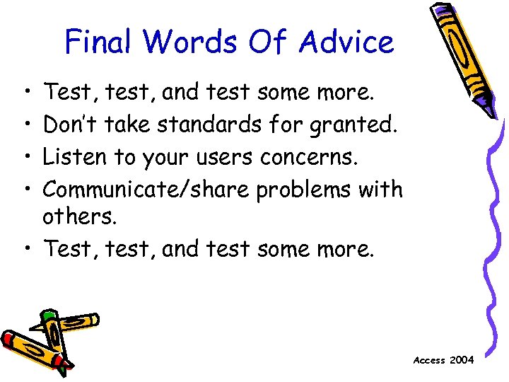 Final Words Of Advice • • Test, test, and test some more. Don’t take