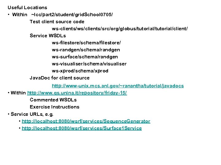 Useful Locations • Within ~lcc/part 2/student/grid. School 0705/ Test client source code ws-clients/ws/clients/src/org/globus/tutorial/client/ Service