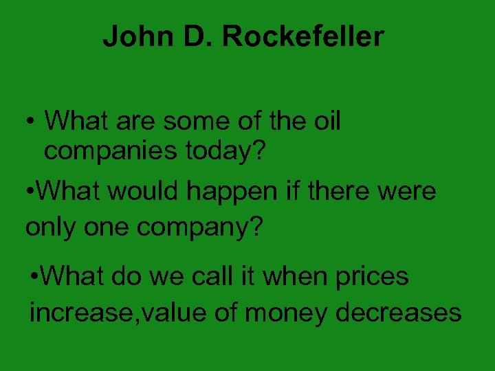John D. Rockefeller • What are some of the oil companies today? • What