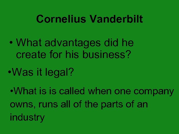 Cornelius Vanderbilt • What advantages did he create for his business? • Was it