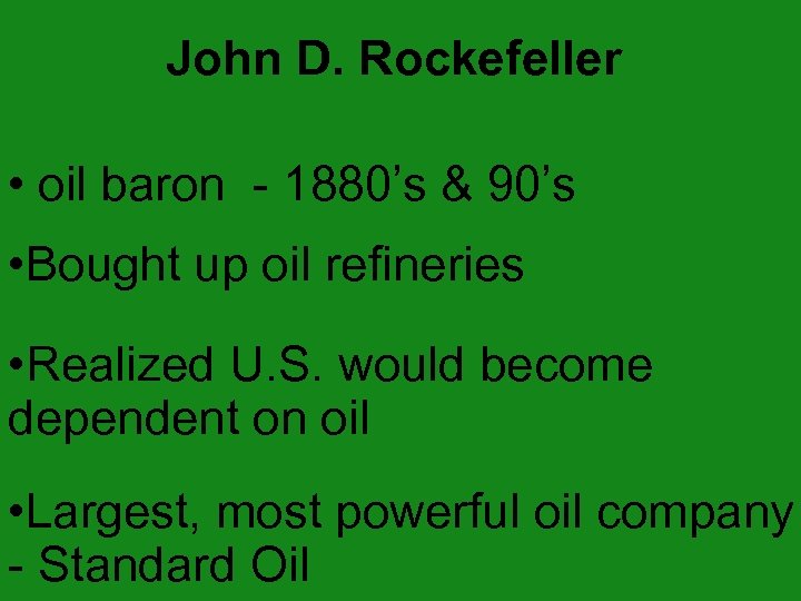 John D. Rockefeller • oil baron - 1880’s & 90’s • Bought up oil
