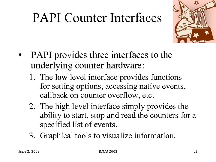 PAPI Counter Interfaces • PAPI provides three interfaces to the underlying counter hardware: 1.