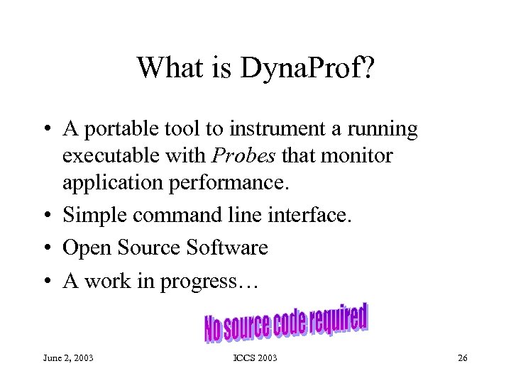 What is Dyna. Prof? • A portable tool to instrument a running executable with