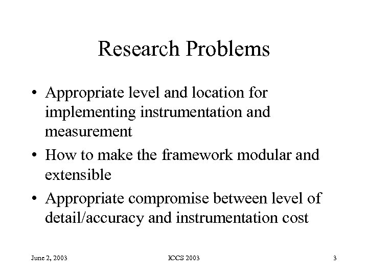 Research Problems • Appropriate level and location for implementing instrumentation and measurement • How