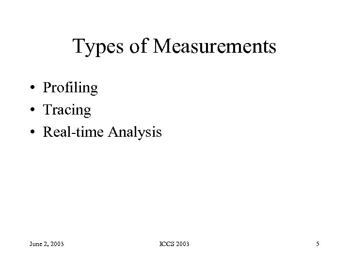 Types of Measurements • Profiling • Tracing • Real-time Analysis June 2, 2003 ICCS