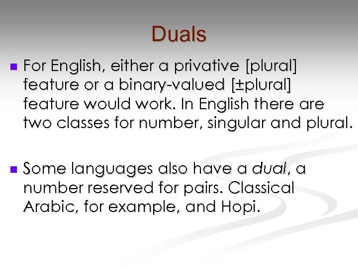 Duals n For English, either a privative [plural] feature or a binary-valued [±plural] feature