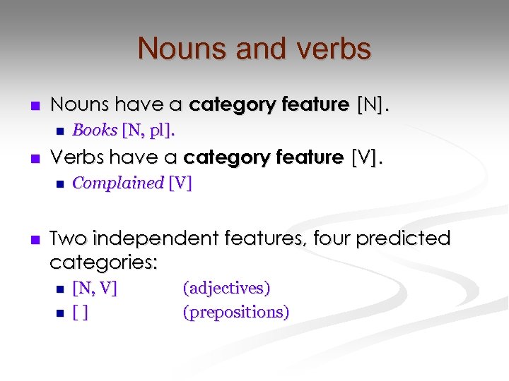 Nouns and verbs n Nouns have a category feature [N]. n n Verbs have