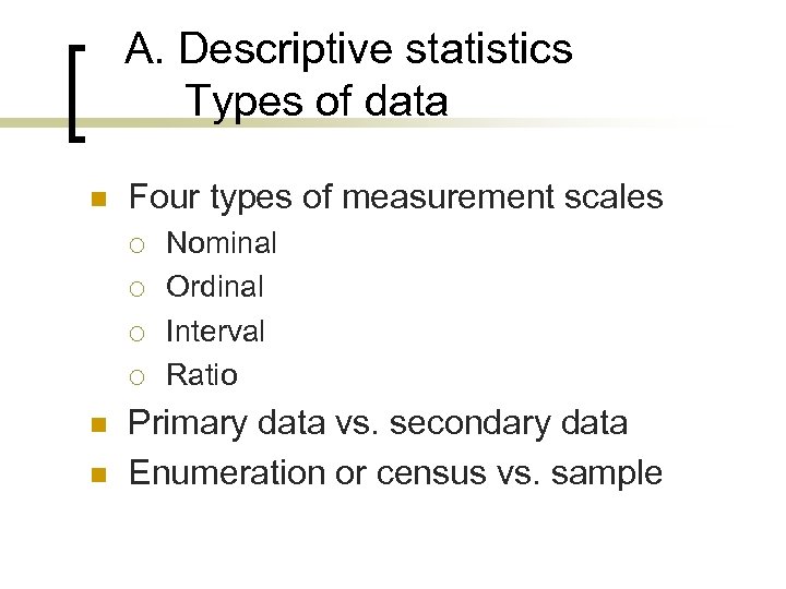 A. Descriptive statistics Types of data n Four types of measurement scales ¡ ¡