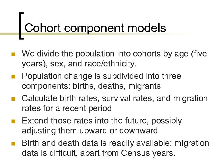 Cohort component models n n n We divide the population into cohorts by age