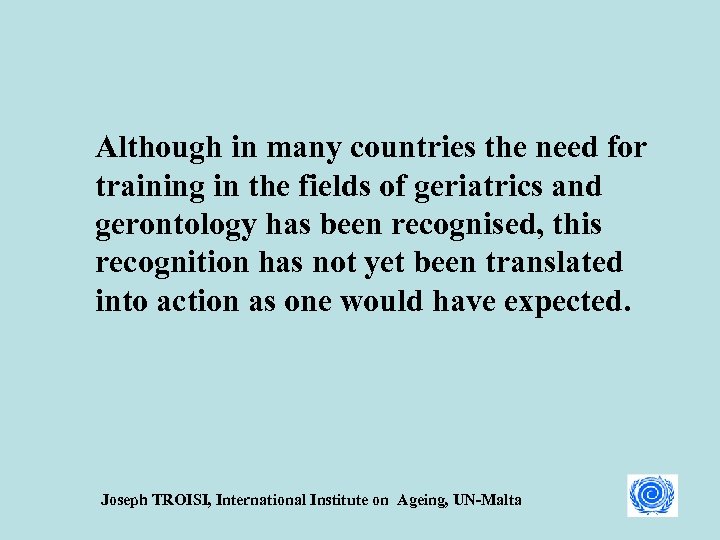 Although in many countries the need for training in the fields of geriatrics and