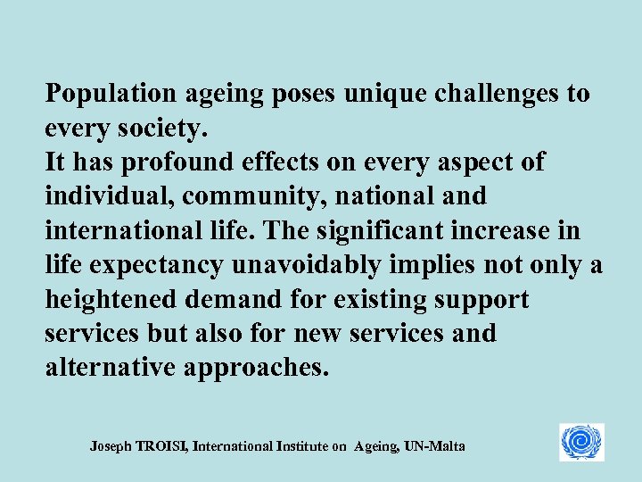Population ageing poses unique challenges to every society. It has profound effects on every