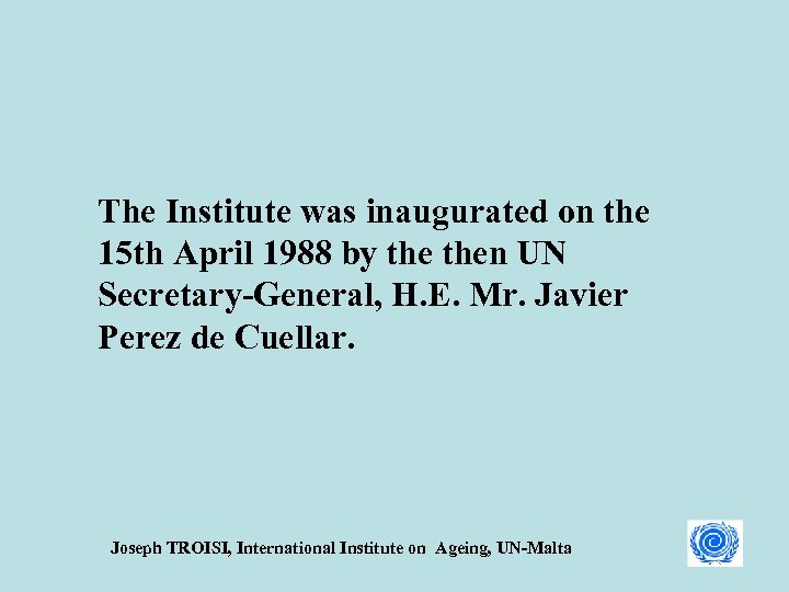The Institute was inaugurated on the 15 th April 1988 by then UN Secretary-General,