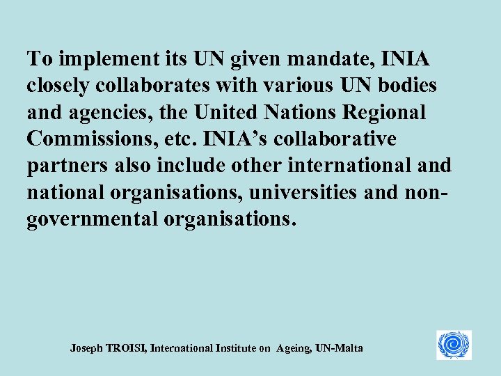 To implement its UN given mandate, INIA closely collaborates with various UN bodies and