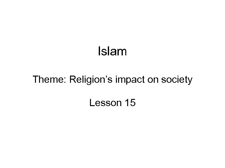 Islam Theme: Religion’s impact on society Lesson 15 