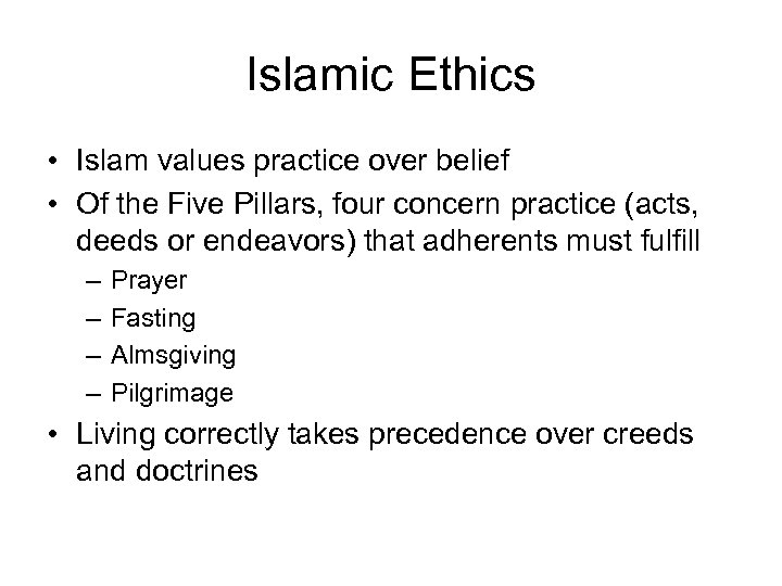 Islamic Ethics • Islam values practice over belief • Of the Five Pillars, four