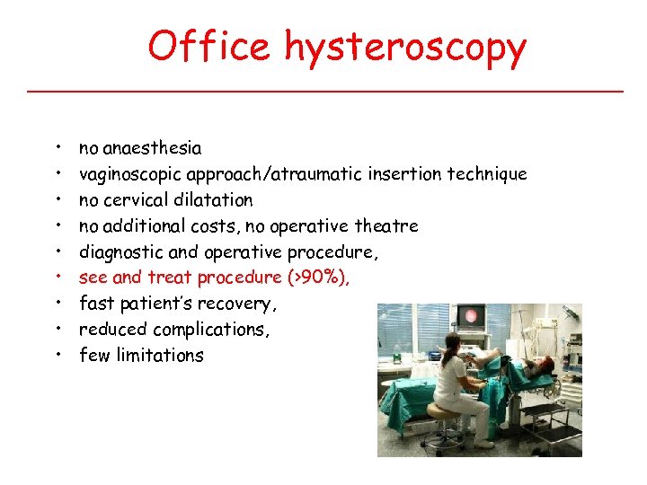 Office hysteroscopy • • • no anaesthesia vaginoscopic approach/atraumatic insertion technique no cervical dilatation