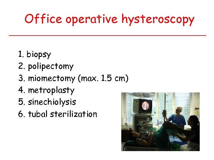 Office operative hysteroscopy 1. biopsy 2. polipectomy 3. miomectomy (max. 1. 5 cm) 4.