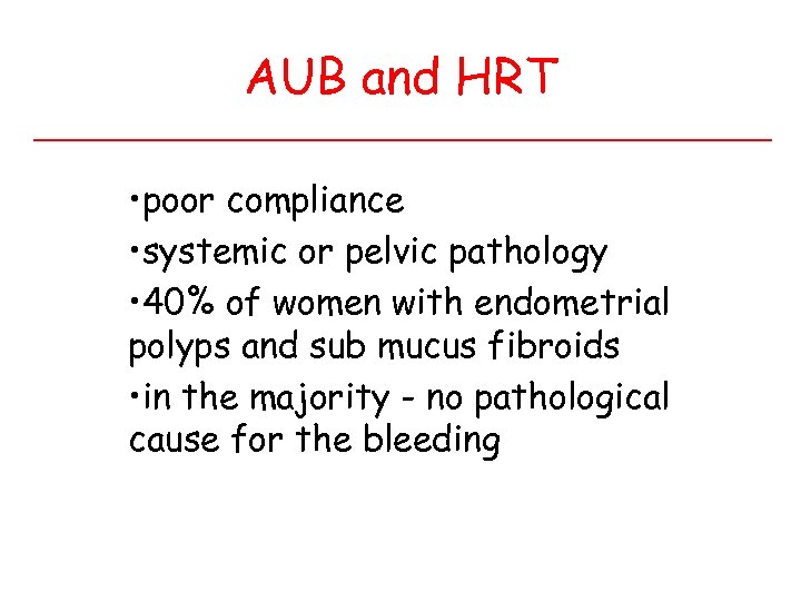 AUB and HRT • poor compliance • systemic or pelvic pathology • 40% of