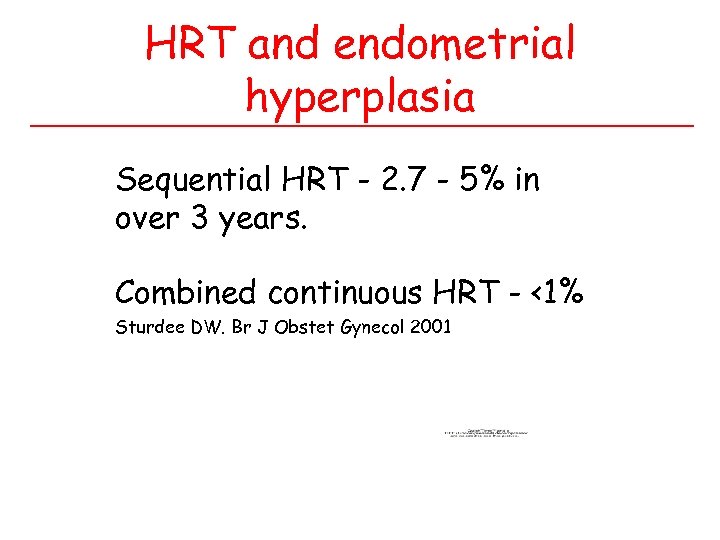 HRT and endometrial hyperplasia Sequential HRT - 2. 7 - 5% in over 3