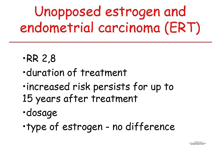 Unopposed estrogen and endometrial carcinoma (ERT) • RR 2, 8 • duration of treatment