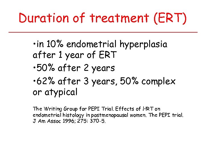 Duration of treatment (ERT) • in 10% endometrial hyperplasia after 1 year of ERT