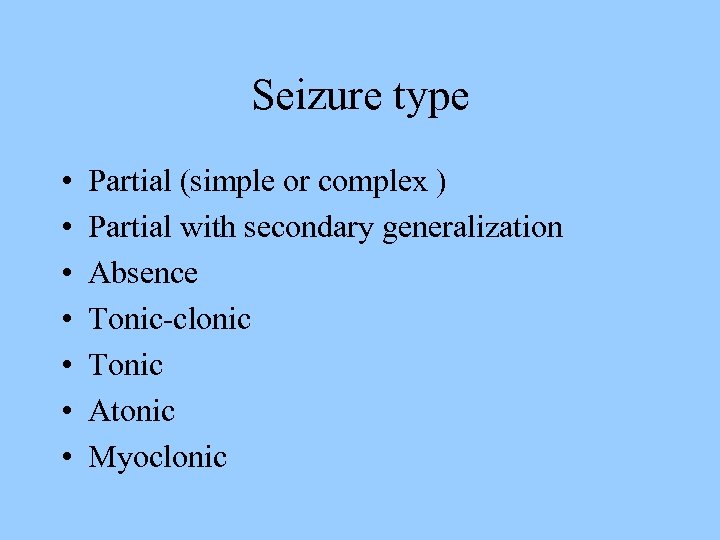Seizure type • • Partial (simple or complex ) Partial with secondary generalization Absence