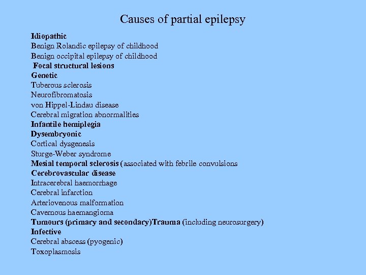 Causes of partial epilepsy Idiopathic Benign Rolandic epilepsy of childhood Benign occipital epilepsy of