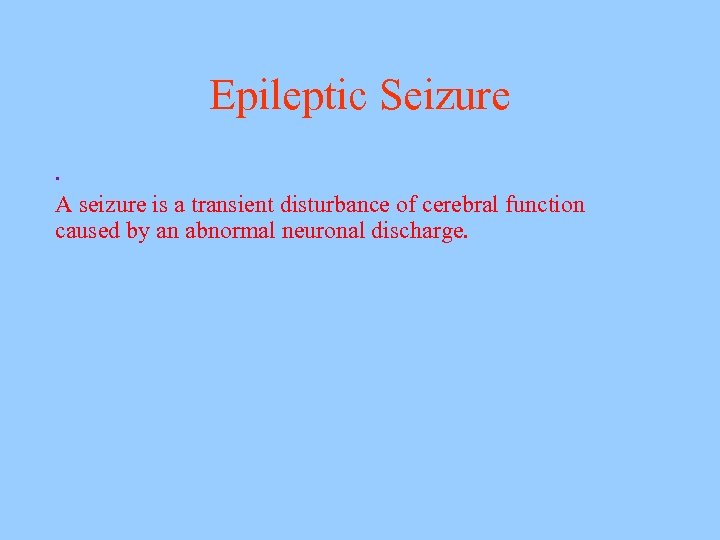 Epileptic Seizure. A seizure is a transient disturbance of cerebral function caused by an