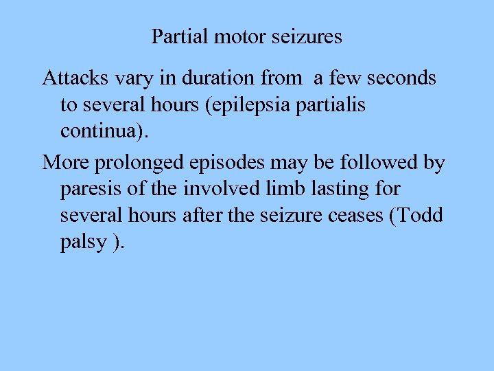 Partial motor seizures Attacks vary in duration from a few seconds to several hours