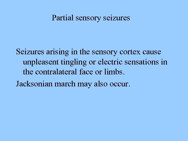 Partial sensory seizures Seizures arising in the sensory cortex cause unpleasent tingling or electric