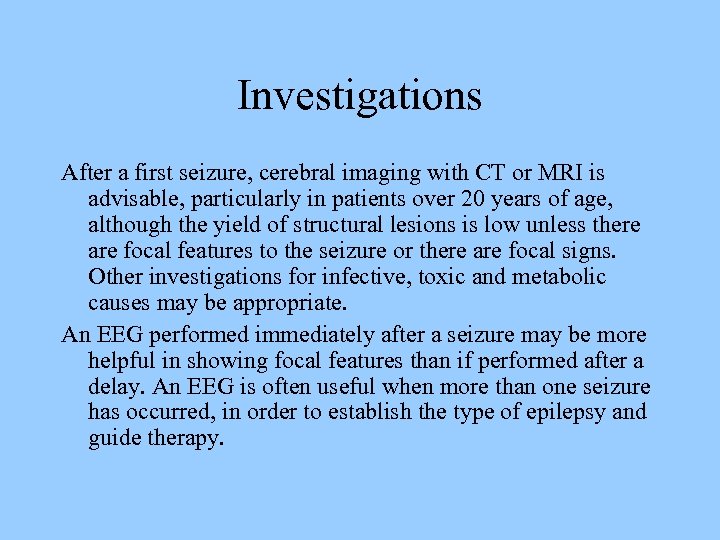 Investigations After a first seizure, cerebral imaging with CT or MRI is advisable, particularly