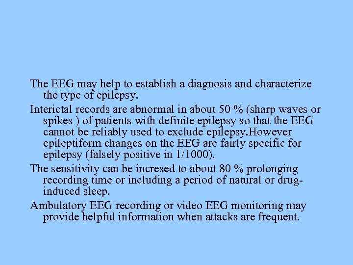 The EEG may help to establish a diagnosis and characterize the type of epilepsy.
