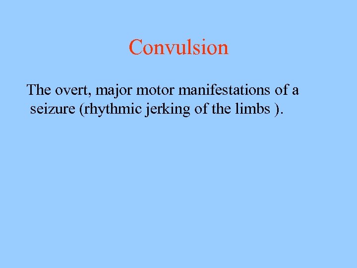Convulsion The overt, major motor manifestations of a seizure (rhythmic jerking of the limbs