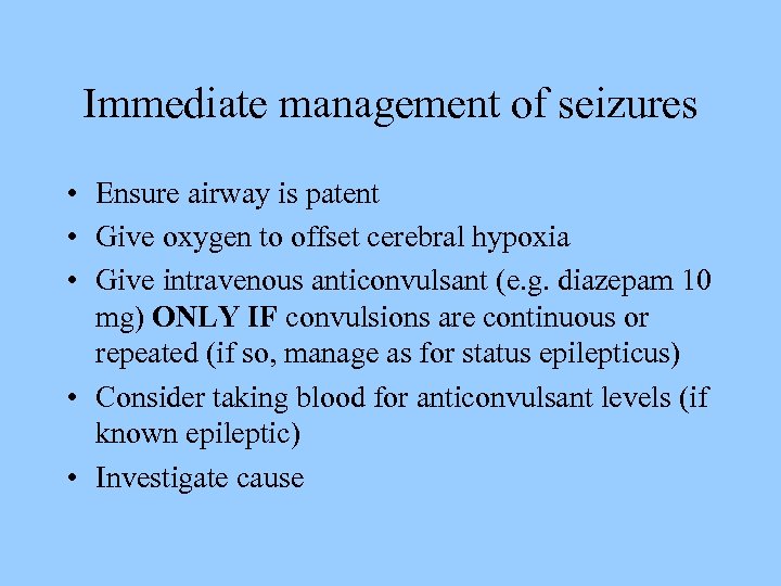 Immediate management of seizures • Ensure airway is patent • Give oxygen to offset