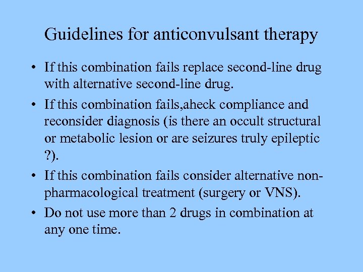 Guidelines for anticonvulsant therapy • If this combination fails replace second-line drug with alternative