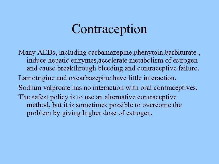 Contraception Many AEDs, including carbamazepine, phenytoin, barbiturate , induce hepatic enzymes, accelerate metabolism of
