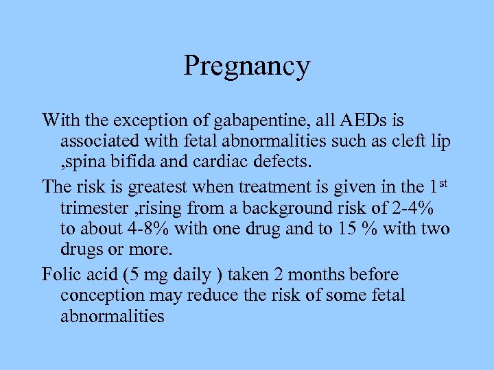 Pregnancy With the exception of gabapentine, all AEDs is associated with fetal abnormalities such